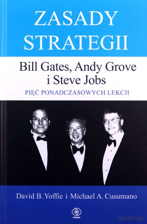 Zasady strategii. Pięć ponadczasowych lekcji. Bill Gates, Andy Grove i Steve Jobs. - David Yoffie, Michael Cusumano [KSIĄŻKA]