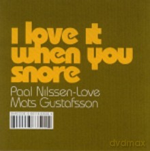 Paal Nilssen-Love, Mats Gustafsson: I Love You When You Snore [CD]