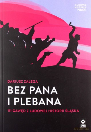 Bez Pana i Plebana. 111 gawęd z ludowej historii Śląska - Dariusz Zalega [KSIĄŻKA]