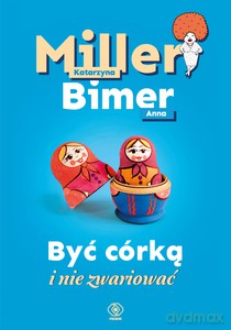 Być córką i nie zwariować - Katarzyna Miller, Anna Bimer [KSIĄŻKA]