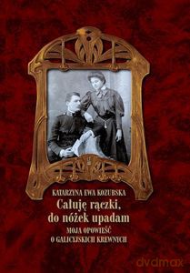 Całuję rączki, do nóżek upadam. Moja opowieść o galicyjskich krewnych - Katarzyna Ewa Kozubska [KSIĄŻKA]