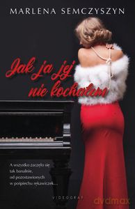 Jak ja jej nie kochałem - Marlena Semczyszyn [KSIĄŻKA]