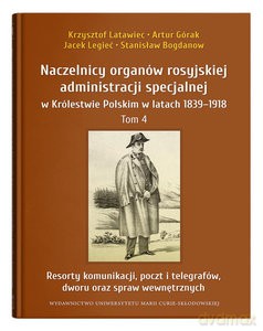 Naczelnicy organów rosyjskiej administracji specjalnej w Królestwie Polskim w latach 1839-1918 (Tom 4) [KSIĄŻKA]
