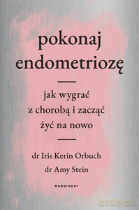 Pokonaj endometriozę - Kerin Orbuch Iris, Amy Stein [KSIĄŻKA]