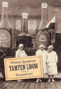 Tamten Lwów (Tom 6) Rozmaitości - Witold Szolginia [KSIĄŻKA]