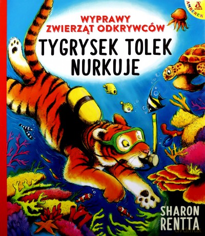 Tygrysek Tolek nurkuje. Wyprawy zwierząt odkrywców - Sharon Rentta [KSIĄŻKA]