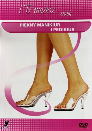 I ty możesz zrobić... piękny manikiur i pedikiur [DVD]