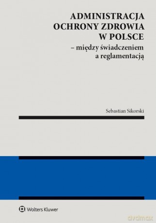 Administracja ochrony zdrowia w Polsce - Sebastian Sikorski [KSIĄŻKA]