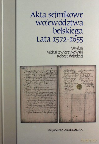 Akta sejmikowe województwa bełskiego. Lata 1572-1655 - Michał Zwierzykowski, Robert Kołodziej [KSIĄŻKA]