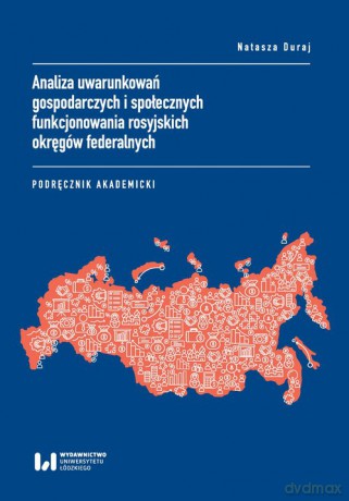 Analiza uwarunkowań gospodarczych i społecznych funkcjonowania rosyjskich okręgów federalnych - Natasza Duraj [KSIĄŻKA]