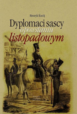 Dyplomaci sascy o powstaniu listopadowym - Henryk Kocój [KSIĄŻKA]
