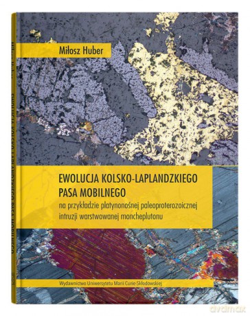 Ewolucja kolsko-laplandzkiego pasa mobilnego na przykładzie platynonośnej paleoproterozoicznej intru - Miłosz Huber [KSIĄŻKA]