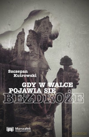 Gdy w walce pojawia się bezdroże - Szczepan Kutrowski [KSIĄŻKA]