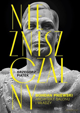 Niezniszczalny. Bohdan Pniewski. Architekt salonu i władzy - Grzegorz Piątek [KSIĄŻKA]