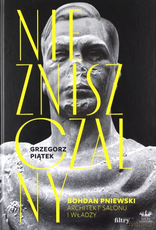 Niezniszczalny. Bohdan Pniewski. Architekt salonu i władzy - Grzegorz Piątek [KSIĄŻKA]