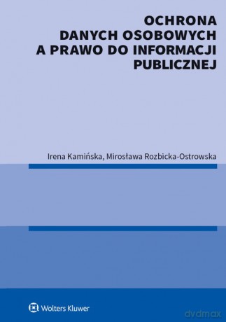 Ochrona danych osobowych a prawo do informacji publicznej - Irena Kamińska, Mirosława Rozbicka-Ostrowska [KSIĄŻKA]