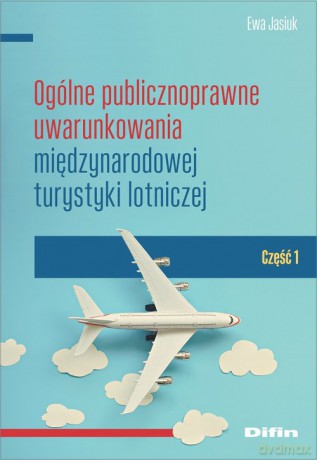 Ogólne publicznoprawne uwarunkowania międzynarodowej turystyki lotniczej - Ewa Jasiuk [KSIĄŻKA]