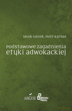 Podstawowe zagadnienia etyki adwokackiej - Jacek. Giezek, Piotr Kardas [KSIĄŻKA]