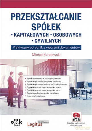 Przekształcanie spółek: kapitałowych, osobowych, cywilnych - Michał Koralewski [KSIĄŻKA]