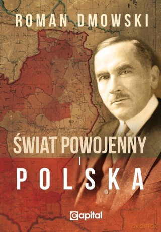 Świat powojenny i Polska - Roman Dmowski [KSIĄŻKA]