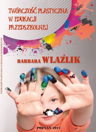 Twórczość plastyczna w edukacji przedszkolnej - Barbara Wlaźlik [KSIĄŻKA]