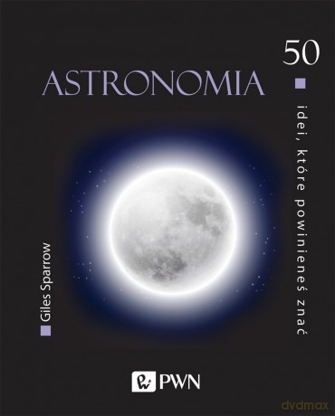 Astronomia. 50 idei, które powinieneś znać - Giles Sparrow [KSIĄŻKA]