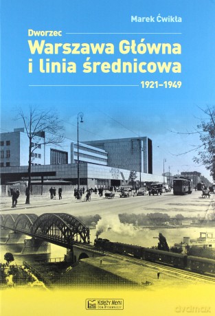 Dworzec Warszawa Główna (1931-1945) i międzywojenna linia średnicowa - Marek Ćwikła [KSIĄŻKA]