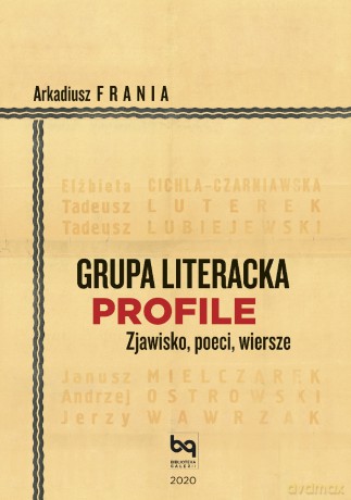 Grupa Literacka PROFILE. Zjawisko, poeci, wiersze - Arkadiusz Frania [KSIĄŻKA]