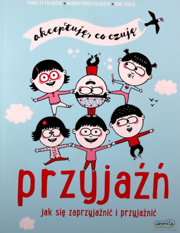 Przyjaźń. Jak się zaprzyjaźnić i przyjaźnić. Akceptuję, co czuję - Margot Fried-Filliozat [KSIĄŻKA]