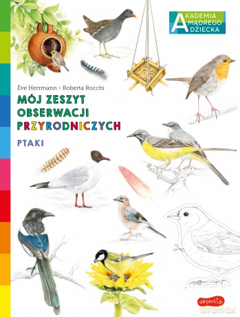 Ptaki. Akademia mądrego dziecka. Mój zeszyt obserwacji przyrodniczych - Eve Herrmann [KSIĄŻKA]