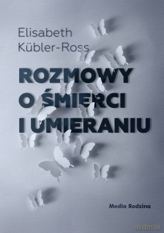 Rozmowy o śmierci i umieraniu - Elizabeth Kübler-Ross [KSIĄŻKA]
