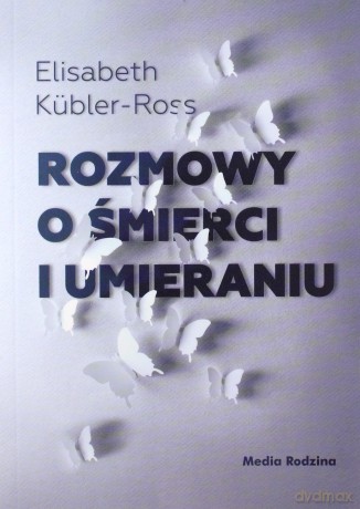 Rozmowy o śmierci i umieraniu - Elizabeth Kübler-Ross [KSIĄŻKA]
