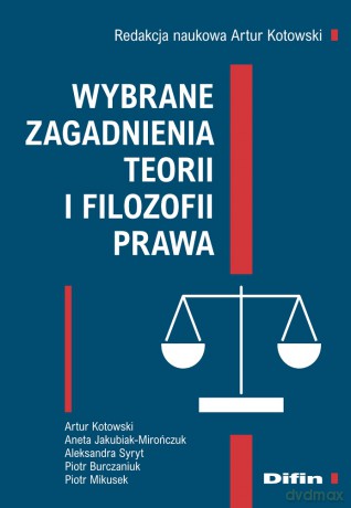 Wybrane zagadnienia teorii i filozofii prawa - Artur Kotowski, Redakcja Naukowa [KSIĄŻKA]