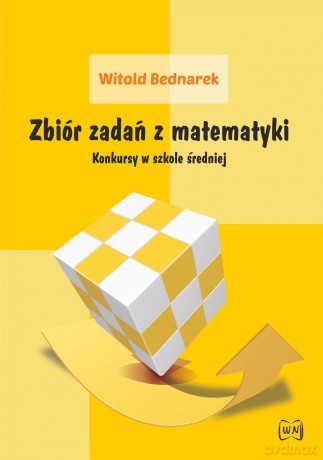 Zbiór zadań z matematyki Konkursy w szkole średniej - Witold Bednarek [KSIĄŻKA]