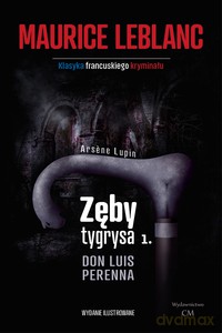 Arsene Lupin - Zęby tygrysa, część 1. Don Luis Perenna - Maurice Leblanc [KSIĄŻKA]