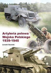 Artyleria polowa Wojska Polskiego 1939-1945 - Leszek Szostek [KSIĄŻKA]