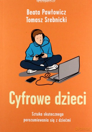Cyfrowe dzieci - Beata Pawłowicz, Tomasz Srebnicki [KSIĄŻKA]