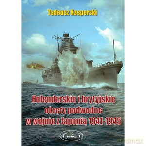 Holenderskie i brytyjskie okręty podwodne w wojnie z Japonią 1941-1945 - Tadeusz Kasperski [KSIĄŻKA]