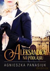 Na Podlasiu. Aleksandra - Agnieszka Panasiuk [KSIĄŻKA]