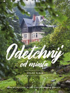 Odetchnij od miasta. Dolny Śląsk - Sylwia Kawalerowicz [KSIĄŻKA]