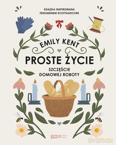 Proste życie. Szczęście domowej roboty - Emily Kent [KSIĄŻKA]