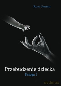 Przebudzenie dziecka. Księga 1 - Rafał Urbiński [KSIĄŻKA]