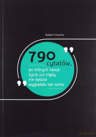 790 cytatów, po których twoje życie już nigdy nie będzie wyglądało tak samo - Robert Chuchro [KSIĄŻKA]