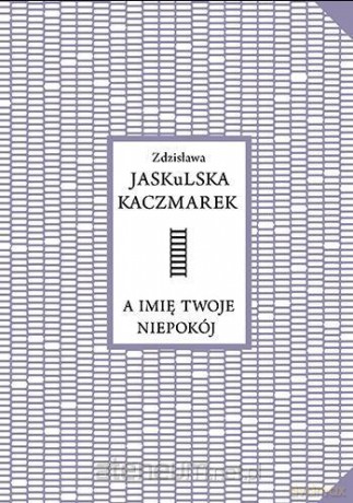 A imię twoje niepokój - Zdzisława Jaskulska Kaczmarek [KSIĄŻKA]