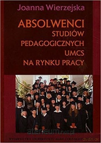 Absolwenci studiów pedagogicznych UMCS na rynku pracy - Joanna Wierzejska [KSIĄŻKA]