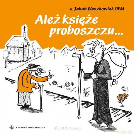 Ależ księże proboszczu - Jakub Waszkowiak OFM [KSIĄŻKA]