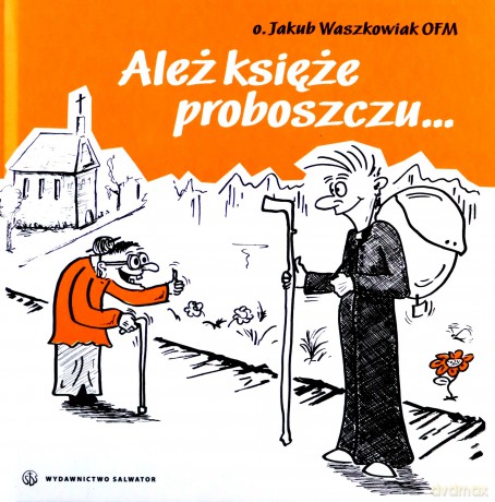 Ależ księże proboszczu - Jakub Waszkowiak OFM [KSIĄŻKA]