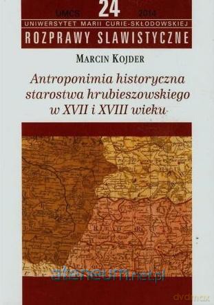 Antroponimia historyczna starostwa hrubieszowskiego w XVII i XVIII wieku - Marcin Kojder [KSIĄŻKA]