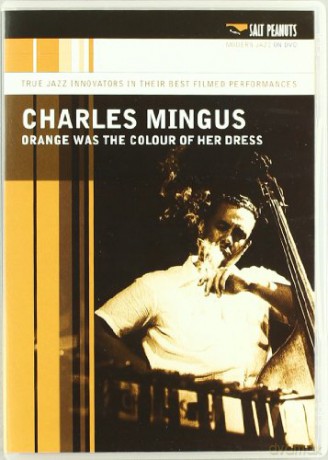 Charles Mingus: Orange Was The Colour Of Her Dress [DVD]
