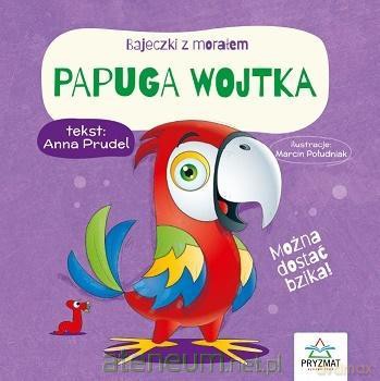 Bajeczki z morałem. Papuga Wojtka - Anna Prudel [KSIĄŻKA]
